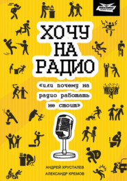 бесплатно читать книгу Хочу на радио «или почему на радио работать не стоит» автора Александр Кремов