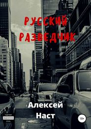 бесплатно читать книгу Русский разведчик автора Алексей Наст