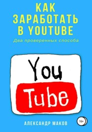 бесплатно читать книгу Как заработать в Youtube. Два проверенных способа автора Александр Маков