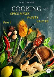 бесплатно читать книгу Cooking with spice mixes, pastes and sauces автора Alex Cramer