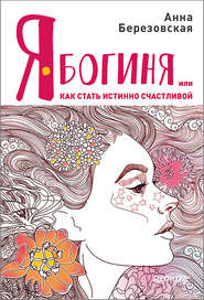 бесплатно читать книгу Я – Богиня, или Как стать истинно счастливой автора Анна Березовская