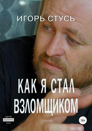 бесплатно читать книгу Как я стал взломщиком автора Игорь Стусь