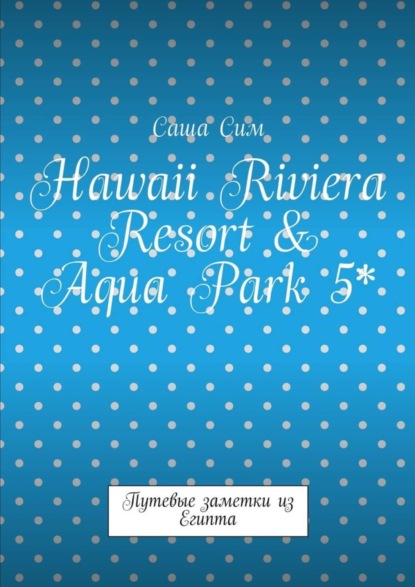 Hawaii Riviera Resort &amp; Aqua Park 5*. Путевые заметки из Египта