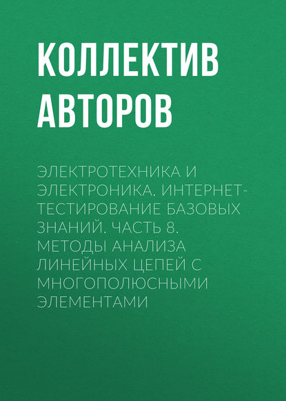 Электротехника и электроника. Интернет-тестирование базовых знаний. Часть 8. Методы анализа линейных цепей с многополюсными элементами