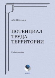 бесплатно читать книгу Потенциал труда территории. Учебное пособие автора Анатолий Шкуркин