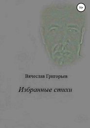 бесплатно читать книгу Избранные стихи автора Вячеслав Григорьев