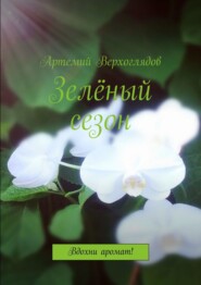 бесплатно читать книгу Зелёный сезон. Вдохни аромат! автора Артемий Верхоглядов