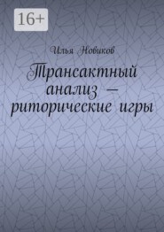 бесплатно читать книгу Трансактный анализ – риторические игры автора Илья Новиков