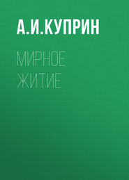 бесплатно читать книгу Мирное житие автора Александр Куприн