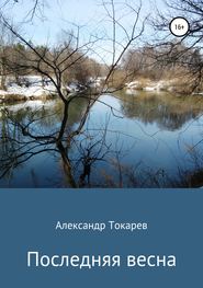 бесплатно читать книгу Последняя весна автора Александр Токарев