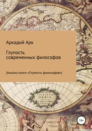 бесплатно читать книгу Глупость современных философов автора Аркадий Арк