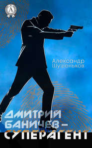 бесплатно читать книгу Дмитрий Баничев – суперагент автора Александр Шушеньков