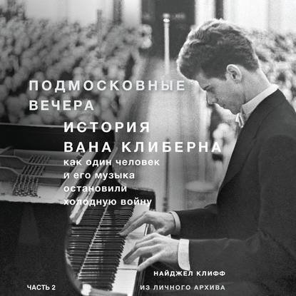 Подмосковные вечера. История Вана Клиберна. Как человек и его музыка остановили холодную войну. Часть 2