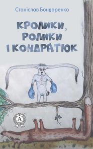 бесплатно читать книгу Кролики, ролики і Кондратюк автора Станіслав Бондаренко