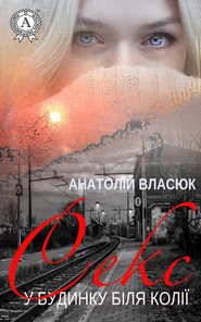 бесплатно читать книгу Секс у будинку біля колії автора Анатолій Власюк