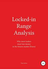 бесплатно читать книгу Locked-in Range Analysis: Why most traders must lose money in the futures market (Forex) автора Tom Leksey