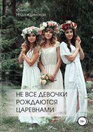 бесплатно читать книгу «Не все девочки рождаются царевнами» автора Юлия Надеждинская