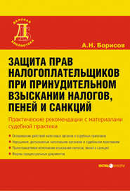 бесплатно читать книгу Защита прав налогоплательщиков при принудительном взыскании налогов, пеней и санкций автора Александр Борисов