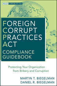 бесплатно читать книгу Foreign Corrupt Practices Act Compliance Guidebook. Protecting Your Organization from Bribery and Corruption автора Biegelman Martin