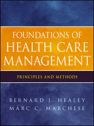 бесплатно читать книгу Foundations of Health Care Management. Principles and Methods автора Marchese Marc