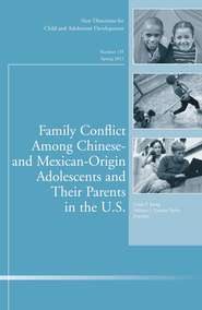 бесплатно читать книгу Family Conflict Among Chinese- and Mexican-Origin Adolescents and Their Parents in the U.S.. New Directions for Child and Adolescent Development, Number 135 автора Umana-Taylor Adriana
