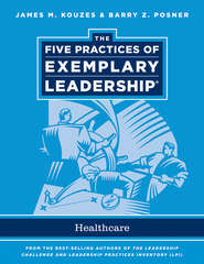 бесплатно читать книгу The Five Practices of Exemplary Leadership. Healthcare - General автора Джеймс Кузес