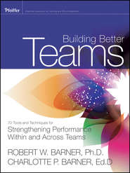 бесплатно читать книгу Building Better Teams. 70 Tools and Techniques for Strengthening Performance Within and Across Teams автора Barner Charlotte