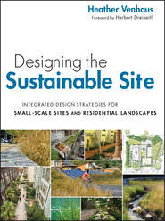 бесплатно читать книгу Designing the Sustainable Site, Enhanced Edition. Integrated Design Strategies for Small Scale Sites and Residential Landscapes автора Venhaus Heather