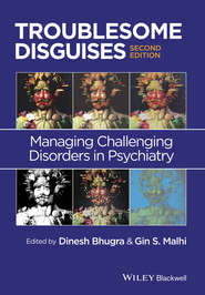 бесплатно читать книгу Troublesome Disguises. Managing Challenging Disorders in Psychiatry автора Bhugra Dinesh