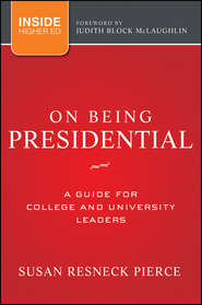 бесплатно читать книгу On Being Presidential. A Guide for College and University Leaders автора Pierce Susan