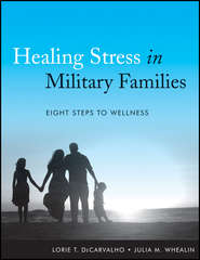 бесплатно читать книгу Healing Stress in Military Families. Eight Steps to Wellness автора Whealin Julia