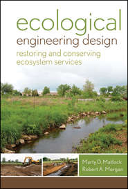 бесплатно читать книгу Ecological Engineering Design. Restoring and Conserving Ecosystem Services автора Matlock Marty