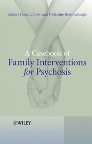 бесплатно читать книгу A Casebook of Family Interventions for Psychosis автора Barrowclough Christine