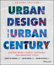 бесплатно читать книгу Urban Design for an Urban Century. Shaping More Livable, Equitable, and Resilient Cities автора Dixon David