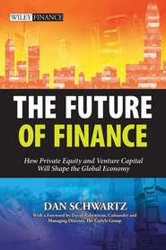 бесплатно читать книгу The Future of Finance. How Private Equity and Venture Capital Will Shape the Global Economy автора Schwartz Dan