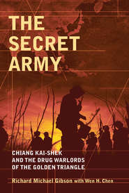 бесплатно читать книгу The Secret Army. Chiang Kai-shek and the Drug Warlords of the Golden Triangle автора Gibson Richard