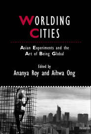 бесплатно читать книгу Worlding Cities. Asian Experiments and the Art of Being Global автора Roy Ananya