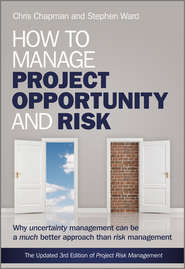 бесплатно читать книгу How to Manage Project Opportunity and Risk. Why Uncertainty Management can be a Much Better Approach than Risk Management автора Chapman Chris