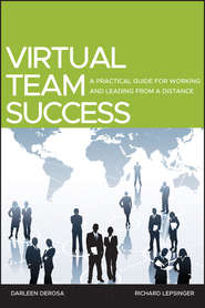 бесплатно читать книгу Virtual Team Success. A Practical Guide for Working and Leading from a Distance автора Lepsinger Richard