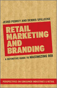 бесплатно читать книгу Retail Marketing and Branding. A Definitive Guide to Maximizing ROI автора Perrey Jesko