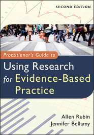 бесплатно читать книгу Practitioner's Guide to Using Research for Evidence-Based Practice автора Bellamy Jennifer