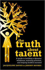 бесплатно читать книгу The Truth about Talent. A guide to building a dynamic workforce, realizing potential and helping leaders succeed автора Davies Jacqueline