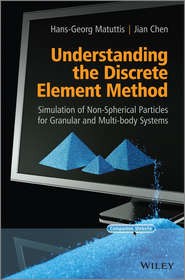 бесплатно читать книгу Understanding the Discrete Element Method. Simulation of Non-Spherical Particles for Granular and Multi-body Systems автора Chen Jian