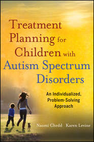 бесплатно читать книгу Treatment Planning for Children with Autism Spectrum Disorders. An Individualized, Problem-Solving Approach автора Chedd Naomi