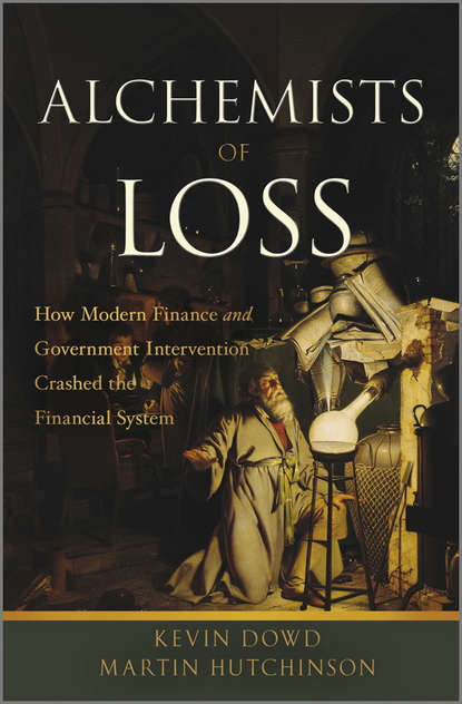 бесплатно читать книгу Alchemists of Loss. How modern finance and government intervention crashed the financial system автора Dowd Kevin