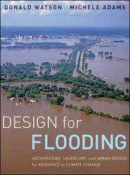 бесплатно читать книгу Design for Flooding. Architecture, Landscape, and Urban Design for Resilience to Climate Change автора Adams Michele