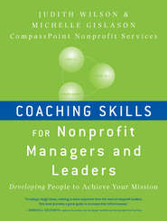 бесплатно читать книгу Coaching Skills for Nonprofit Managers and Leaders. Developing People to Achieve Your Mission автора Gislason Michelle