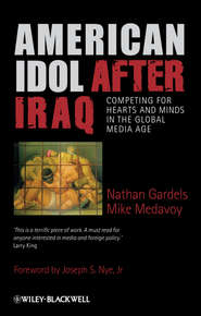 бесплатно читать книгу American Idol After Iraq. Competing for Hearts and Minds in the Global Media Age автора Gardels Nathan
