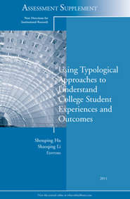 бесплатно читать книгу Using Typological Approaches to Understand College Student Experiences and Outcomes. New Directions for Institutional Research, Assessment Supplement 2011 автора Hu Shouping