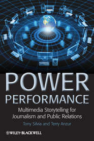 бесплатно читать книгу Power Performance. Multimedia Storytelling for Journalism and Public Relations автора Silvia Tony